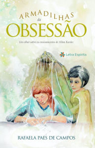 Title: Armadilhas da obsessão: Um olhar sobre os ensinamentos de Allan Kardec, Author: Rafaela Paes de Campos