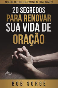 Title: 20 segredos para renovar sua vida de oração, Author: Bob Sorge