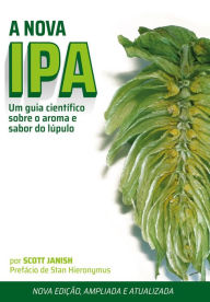 Title: A Nova IPA: um guia científico sobre o aroma e o sabor do lúpulo, Author: Scott Janish