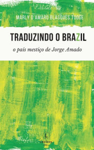 Title: Traduzindo o BraZil: o país mestiço de Jorge Amado, Author: Marly D'Amaro Blasques Tooge