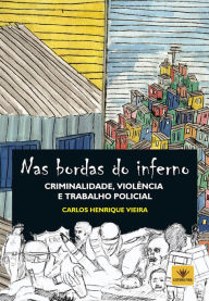 Title: Nas bordas do inferno: criminalidade, violência e trabalho policial, Author: Carlos Henrique Vieira