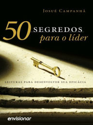 Title: 50 Segredos para o Lider: Leituras para desenvolver sua eficácia, Author: Josué Campanhã