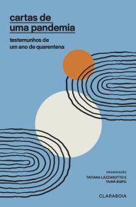 Title: Cartas de uma pandemia: Testemunhos de um ano de quarentena, Author: Tatiana Lazzarotto