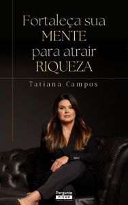 Title: Fortaleça sua mente para atrair riqueza, Author: Tatiana Campos