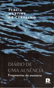 Title: Diário de uma ausência: Fragmentos de memória, Author: Flávia Martins De Carvalho