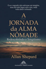 Title: A Jornada da Alma Nï¿½made: Redescobrindo o Tengriismo, Author: Allan Shepard