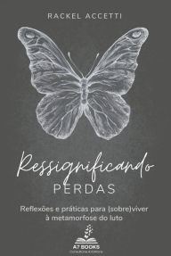 Title: Ressignificando Perdas: Reflexões e práticas para (sobre)viver à metamorfose do luto, Author: Rackel