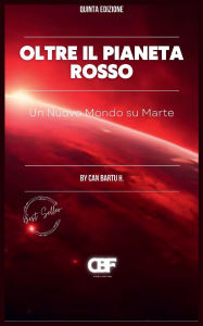 Title: Oltre il Pianeta Rosso: Un Nuovo Mondo su Marte, Author: Can Bartu H.