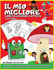 Title: Il mio Migliore Libro da Colorare e Ativittï¿½ per Bambini da 3-6 anni: Oltre 100 Pagine : Apprendimento dell' Alfabeto,:Nuove Parole Facile e Divertente Asilo Nido Scuola Materna, Author: Chelsea Blanton