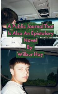 Title: A Public Journal That Is Also An Epistolary Novel: Low-Cost Black & White Version, Author: Wilbur Hay