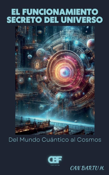 El Funcionamiento Secreto del Universo: Del Mundo Cuï¿½ntico al Cosmos