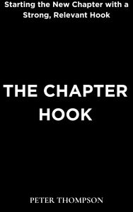 Title: The Chapter Hook: Starting the New Chapter with a Strong, Relevant Hook, Author: Peter Thompson