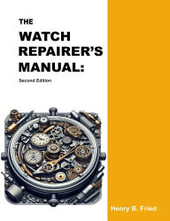 Title: The Watch Repairer's Manual: Second Edition, Author: Henry B Fried