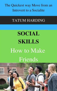 Title: Social Skills: How to Make Friends The Quickest way Move from an Introvert to a Socialite, Author: TATUM HARDING