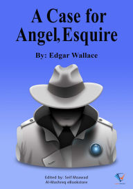 Title: A Case For Angel Esq: A Short Story, Author: Edgar Wallace