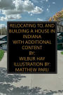 Relocating To, And Building A House In Indiana: With Additional Content