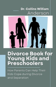 Title: Divorce Book for Young Kids and Preschoolers: How Parents Can Help Their Kids Cope during Divorce and Separation, Author: Dr. Collins William Anderson