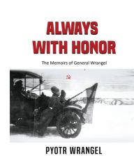 Title: Always with Honor: The Memoirs of General Wrangel, Author: Pyotr Wrangel