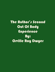 Title: A Second Literal Out Of Body Experience, Author: Orville Roy Dwyer