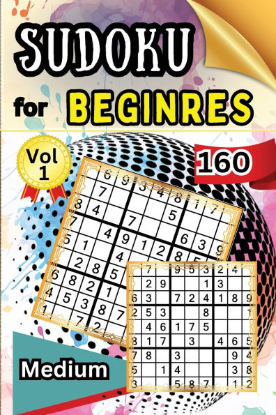 Sudoku Medium for Beginers Vol 1: 160 Medium Sudoku Puzzles and Solutions - Perfect for Beginners Teens & Seniors, Puzzles with Detailed Step-by-step Solutions and Hints When You Get Stuck