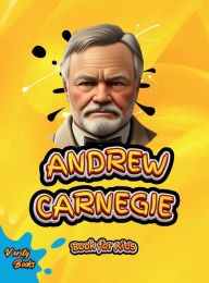 Title: Andrew Carnegie Book for Kids: The biography of the great Industrialist and Philanthropist for Kids, colored pages., Author: Verity Books