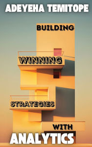 Title: Building Winning Strategies With Analytics, Author: Temitope Adeyeha