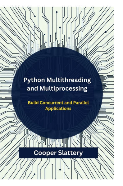 Python Multithreading and Multiprocessing: Build Concurrent and Parallel Applications