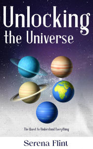 Title: Unlocking the Universe - The Quest to Understand Everything, Author: Serena Flint
