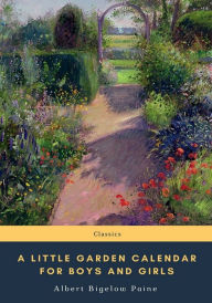 Title: A Little Garden Calendar for Boys and Girls, Author: Albert Bigelow Paine