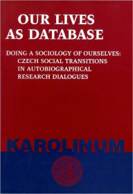 Our Lives as Database: Doing a Sociology of Ourselves: Czech Social Transitions in Autobiographical Research Dialogues