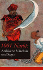 1001 Nacht: Arabische Märchen und Sagen: Ein Klassiker des Orients (Aladin + Scheherazade + Erste Reise Sindbads + Geschichte Mahmuds + Geschichte der Prinzessin von Deryabar, König Kalad und vieles mehr)