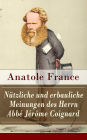 Nützliche und erbauliche Meinungen des Herrn Abbé Jérôme Coignard: Satirische Erzählungen und Aphorismen: Die Staatsminister + Der heilige Abraham + Der Mississippiskandal + Die Ostereier + Das neue Ministerium + Die Wissenschaft + Das Heer + Die Justiz +