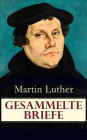Sämtliche Briefe: 323 Briefe in einem Band (An Papst Leo X., An Kaiser Carl V., An Friedrich von Sachsen, An Zwingli, An Erasmus von Rotterdam, An Spalatin...)