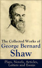 The Collected Works of George Bernard Shaw: Plays, Novels, Articles, Letters and Essays: Pygmalion, Mrs. Warren's Profession, Candida, Arms and The Man, Man and Superman, Caesar and Cleopatra, Androcles And The Lion, The New York Times Articles on War, Me