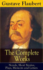 The Complete Works of Gustave Flaubert: Novels, Short Stories, Plays, Memoirs and Letters: Original Versions of the Novels and Stories in French, An Interactive Bilingual Edition with Literary Essays on Flaubert by Guy de Maupassant, Virginia Woolf, Henry