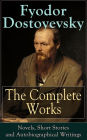 The Complete Works of Fyodor Dostoyevsky: Novels, Short Stories and Autobiographical Writings: The Entire Opus of the Great Russian Novelist, Journalist and Philosopher, including a Biography of the Author, Crime and Punishment, The Idiot, Notes from Unde