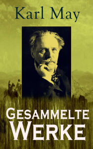 Title: Gesammelte Werke: Über 300 Titel: Winnetou + Der Schatz im Silbersee + Durch die Wüste + Der Schut + Old Surehand + Der Oelprinz + In den Schluchten des Balkan + Von Bagdad nach Stambul + Old Firehand., Author: Karl May