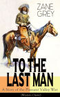 To The Last Man: A Story of the Pleasant Valley War (Western Classic): The Mysterious Rider, Valley War & Desert Gold (Adventure Trilogy)