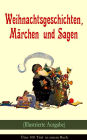 Weihnachtsgeschichten, Märchen und Sagen (Illustrierte Ausgabe) - Über 100 Titel in einem Buch: Das Geschenk der Weisen, Die Heilige Nacht, Sherlock Holmes - Der blaue Karfunkel, Die Frau Holle, Der Tannenbaum, Pariser Weihnachten, Der Schneemann, Der Wei