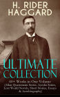 H. RIDER HAGGARD Ultimate Collection: 60+ Works in One Volume (Allan Quatermain Series, Ayesha Series, Lost World Novels, Short Stories, Essays & Autobiography): Adventure Classics, Fantastical Stories & Historical Works: King Solomon's Mines, Ayesha, The