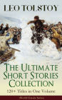 LEO TOLSTOY - The Ultimate Short Stories Collection: 120+ Titles in One Volume (World Classics Series): The Kreutzer Sonata, The Forged Coupon, Hadji Murad, Alyosha the Pot, Master and Man, Father Sergius, Diary of a Lunatic, The Cossacks, My Dream, The Y
