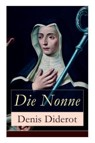 Title: Die Nonne: Historischer Roman: Basiert auf der Tatsache, Author: Denis Diderot