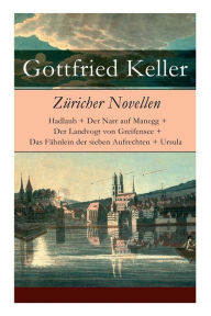 Title: Züricher Novellen: Hadlaub + Der Narr auf Manegg + Der Landvogt von Greifensee + Das Fähnlein der sieben Aufrechten + Ursula, Author: Gottfried Keller