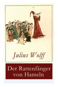 Title: Der Rattenfänger von Hameln: Die bekannteste deutsche Sage, Author: Julius Wolff