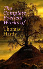 The Complete Poetical Works of Thomas Hardy (Illustrated): 940+ Poems, Lyrics & Verses, Including Wessex Poems, Poems of the Past and the Present, Time's Laughingstocks, Satires of Circumstance, Moments of Vision, Late Lyrics and Earlier, Human Shows.