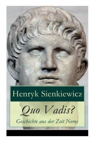 Title: Quo Vadis? - Geschichte aus der Zeit Neros: Eine Liebesgeschichte in der Zeit der Christenverfolgungen, Author: Henryk Sienkiewicz
