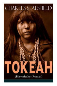 Title: Tokeah (Historischer Roman): Wildwestroman, Author: Charles Sealsfield