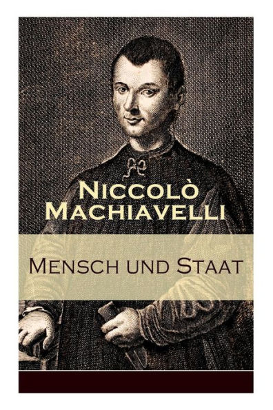 Mensch und Staat: Bestimmung und Begründung zentraler politischer Prinzipien: Politische Tugend und politische Notwendigkeit + Fügungen des Geschicks + Die Religion + Die Gesetze + Das Heer + Das Vaterland...