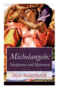 Title: Michelangelo: Skulpturen und Malereien, Author: Max Sauerlandt