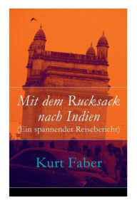 Title: Mit dem Rucksack nach Indien (Ein spannender Reisebericht), Author: Kurt Faber